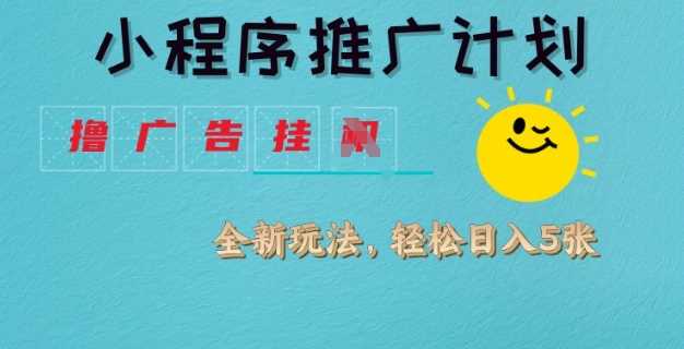 小程序推广计划，撸广告挂JI全新玩法，轻松日均四张【揭秘】-928网创