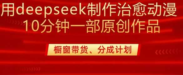 用deepseek制作治愈系漫剪，20分钟一部纯原创作品，多种变现渠道外面收费980-928网创