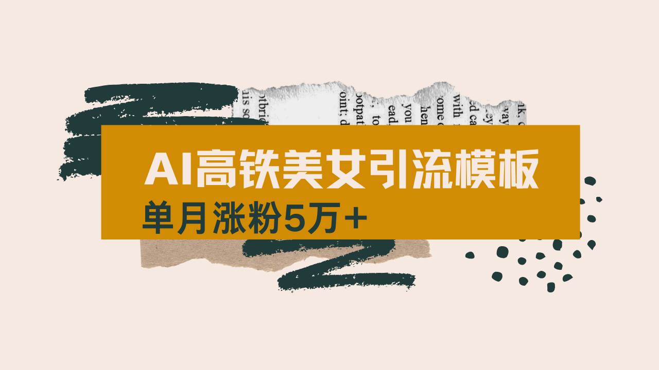 （14515期）用AI制作短视频高铁美女热门玩法，单月涨粉5万+，拆解全套操作流程，新…-928网创