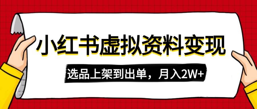 （14513期）小红书虚拟店铺资料变现，复制粘贴搬运，选品上架到出单，月入2W+-928网创