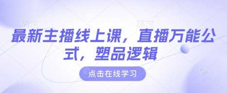 最新主播线上课，直播万能公式，塑品逻辑-928网创