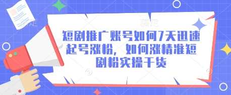 短剧推广账号如何7天迅速起号涨粉，如何涨精准短剧粉实操干货-928网创